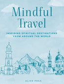 Mindful Travel : Inspiring Spiritual Destinations from Around the World-9781800654327