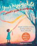 Your Happy Child: A Parent''s Guide to Mindfulness