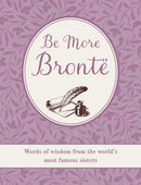 Be More Bronte : Words of Wisdom from the World's Most Famous Sisters-9781800655751