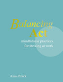 Balancing Act : Mindfulness Practices for Thriving at Work-9781800655775