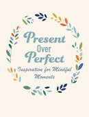 Present Over Perfect : Inspiration for Mindful Moments-9781800655805