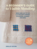 A Beginner's Guide to Visible Mending : With 20 Easy Projects: Bring New Life to Old Clothes with Darning, Patchwork, Sashiko, and More-9781800656406