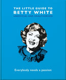 The Little Guide to Betty White : Everybody needs a passion-9781800691551