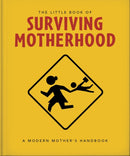 The Little Book of Surviving Motherhood : For Tired Parents Everywhere-9781800695672