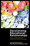 Decolonizing Educational Relationships : Practical Approaches for Higher and Teacher Education-9781800715301