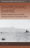 Environing Empire : Nature, Infrastructure and the Making of German Southwest Africa-9781800732902