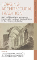 Forging Architectural Tradition : National Narratives, Monument Preservation and Architectural Work in the Nineteenth Century-9781800733374