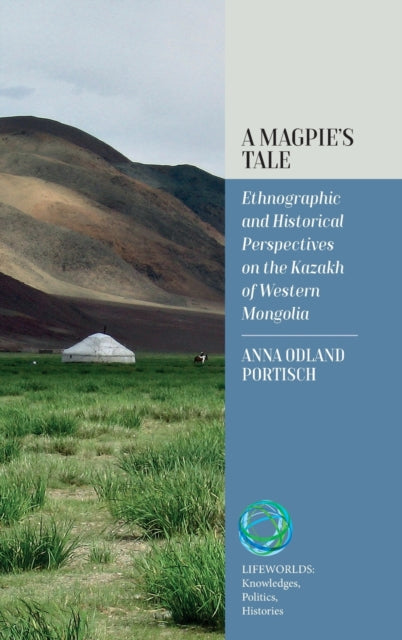 A Magpie's Tale : Ethnographic and Historical Perspectives on the Kazakh of Western Mongolia-9781800737969