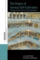 The Origins of German Self-Cultivation : Bildung and the Future of the Humanities-9781800738591