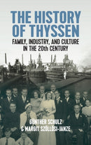 The History of Thyssen : Family, Industry and Culture in the 20th Century-9781800739024