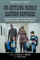 Un-Settling Middle Eastern Refugees : Regimes of Exclusion and Inclusion in the Middle East, Europe, and North America-9781800739338