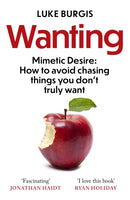 Wanting : Mimetic Desire: How to Avoid Chasing Things You Don't Truly Want-9781800750647