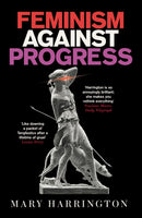 Feminism Against Progress : 'Exhilarating' New Statesman-9781800752047