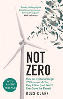 Not Zero : How an Irrational Target Will Impoverish You, Help China (and Won't Even Save the Planet)-9781800752443