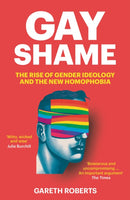 Gay Shame : The Rise of Gender Ideology and the New Homophobia-9781800752856