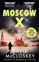 Moscow X : Bestselling Author of THE TIMES Thriller of the Year DAMASCUS STATION and co-host of hit podcast THE REST IS CLASSIFIED-9781800752917