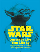 Star Wars Quotes To Live Your Life By : Inspirational words of wisdom from a galaxy far, far away-9781800786080