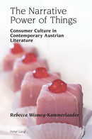 The Narrative Power of Things : Consumer Culture in Contemporary Austrian Literature-9781800797604