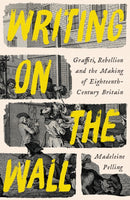 Writing on the Wall : Graffiti and Rebellion in Eighteenth-Century Britain-9781800811997