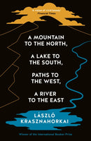 A Mountain to the North, A Lake to The South, Paths to the West, A River to the East : Winner of the Nobel Prize in Literature 2025-9781800814592
