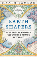 Earth Shapers : How Humans Mastered Geography and Remade the World-9781800815247