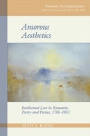 Amorous Aesthetics : Intellectual Love in Romantic Poetry and Poetics, 1788-1853-9781800854697