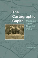 The Cartographic Capital : Mapping Third Republic Paris, 1889-1934-9781800855854