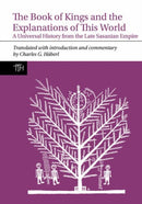 The Book of Kings and the Explanations of This World : A Universal History from the Late Sasanian Empire-9781800856271