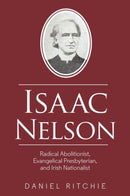 Isaac Nelson : Radical Abolitionist, Evangelical Presbyterian, and Irish Nationalist-9781800856691