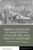 Ribbon Societies in Nineteenth-Century Ireland and Its Diaspora : The Persistence of Tradition-9781800856714