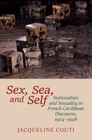 Sex, Sea, and Self : Sexuality and Nationalism in French Caribbean Discourses, 1924-1948-9781800859944