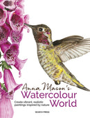 Anna Mason's Watercolour World (paperback edition) : Create Vibrant, Realistic Paintings Inspired by Nature-9781800923614