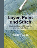 Layer, Paint and Stitch : Create textile art with machine and hand stitching-9781800923812