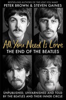 All You Need Is Love : The End of the Beatles - Unpublished, Unvarnished and Told by The Beatles and Their Inner Circle-9781800962330