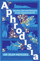 Aphrodisia : Women, Sex and Pleasure in the Classical World-9781800963207