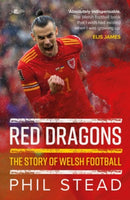 Red Dragons - The Story of Welsh Football : New Expanded Edition-9781800992917