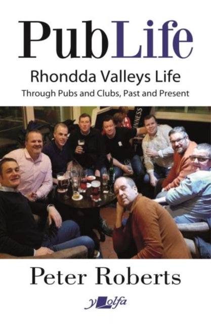 Pub Life - Last Orders at Rhondda Pubs and Clubs past and Present : Last Orders at Rhondda Pubs and Clubs past and Present-9781800993181