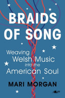 Braids of Song : Weaving Welsh Music into the American Soul-9781800993372
