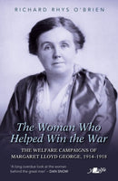 The Woman Who Helped WIn the War : The Welfare Campaigns of Margaret Lloyd George, 1914-1918-9781800996403
