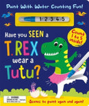 Have You Seen a T. rex Wear a Tutu? - Paint With Water Counting Fun!-9781801057813