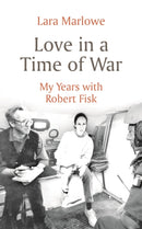 Love in a Time of War : My Years with Robert Fisk-9781801102520
