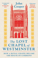 The Lost Chapel of Westminster : How a Royal Chapel Became the House of Commons-9781801104524