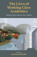 The Lives of Working Class Academics : Getting Ideas Above your Station-9781801170604
