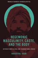 Hegemonic Masculinity, Caste, and the Body : Intersections in Local and Transnational Spaces-9781801173636