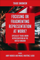 Focusing or Fragmenting Representation at Work? : Specialist Trade Union Representation in the United Kingdom-9781801174831