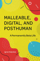 Malleable, Digital, and Posthuman : A Permanently Beta Life-9781801176217
