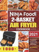 Ninja Foodi 2-Basket Air Fryer Cookbook : Easy & Delicious Air Fry, Dehydrate, Roast, Bake, Reheat, and More Recipes for Beginners and Advanced Users-9781801210775