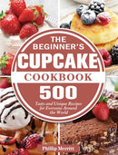The Beginner's Cupcake Cookbook : 500 Tasty and Unique Recipes for Everyone Around the World-9781801249416