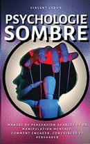 Psychologie Sombre : Manuel de Persuasion Avancee et de Manipulation Mentale: comment engager, convaincre et persuader-9781801252836