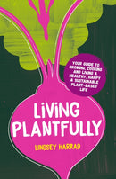 Living Plantfully : Your Guide to Growing, Cooking and Living a Healthy, Happy & Sustainable Plant-based Life-9781801290258